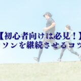 【初心者向けは必見！】マラソンを継続させるためのコツ7選