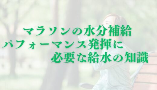 【初心者へ】マラソンの水分補給：パフォーマンス発揮に必要な給水の知識