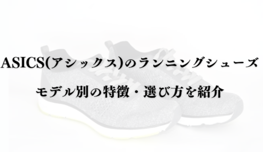 ASICS(アシックス)のランニングシューズ：モデル別の特徴・選び方を紹介